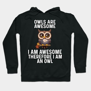 Owls are Awesome I Am Awesome Therefore I Am An Owl Hoodie